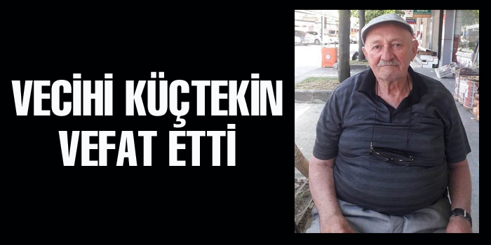 VECİHİ KÜÇTEKİN'İ KAYBETTİK