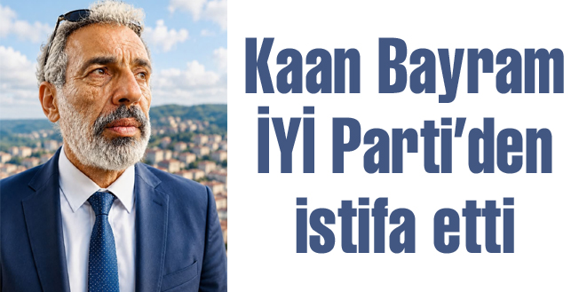 Kaan Bayram İYİ Parti’den istifa etti:  “Samimiyet en yakından başlar”