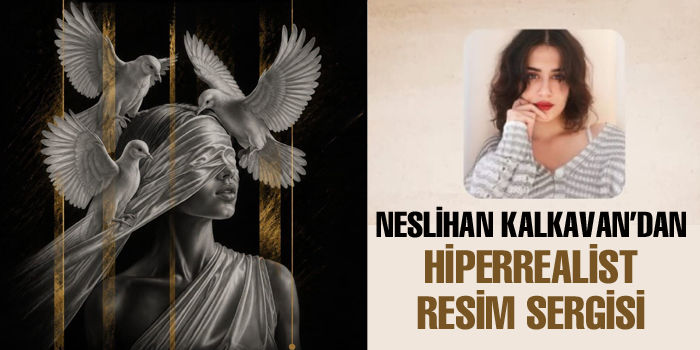 NESLİHAN KALKAVAN'DAN HİPERREALİST RESİM SERGİSİ